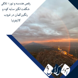رقص هندسه و نور؛ تلاقی شگفت‌انگیز سایه کوه و رنگین‌کمان در غروب کالیفرنیا